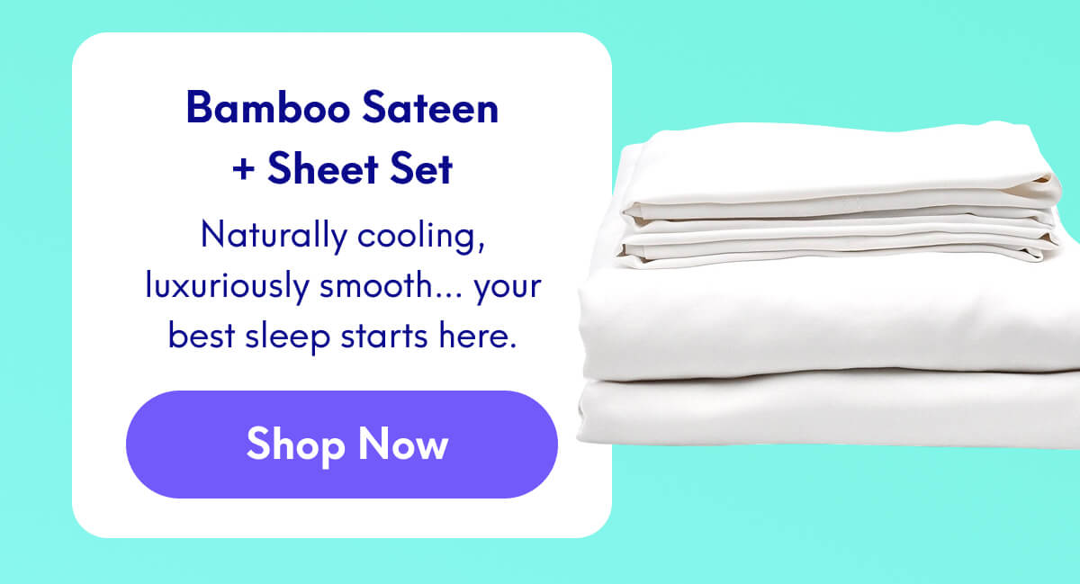 Bamboo Sateen+ Sheet Set | Naturally cooling, luxuriously smooth… your best sleep starts here. | [SHOP NOW]