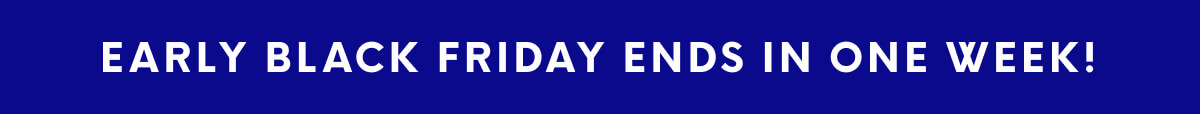 Early Black Friday ends in one week!