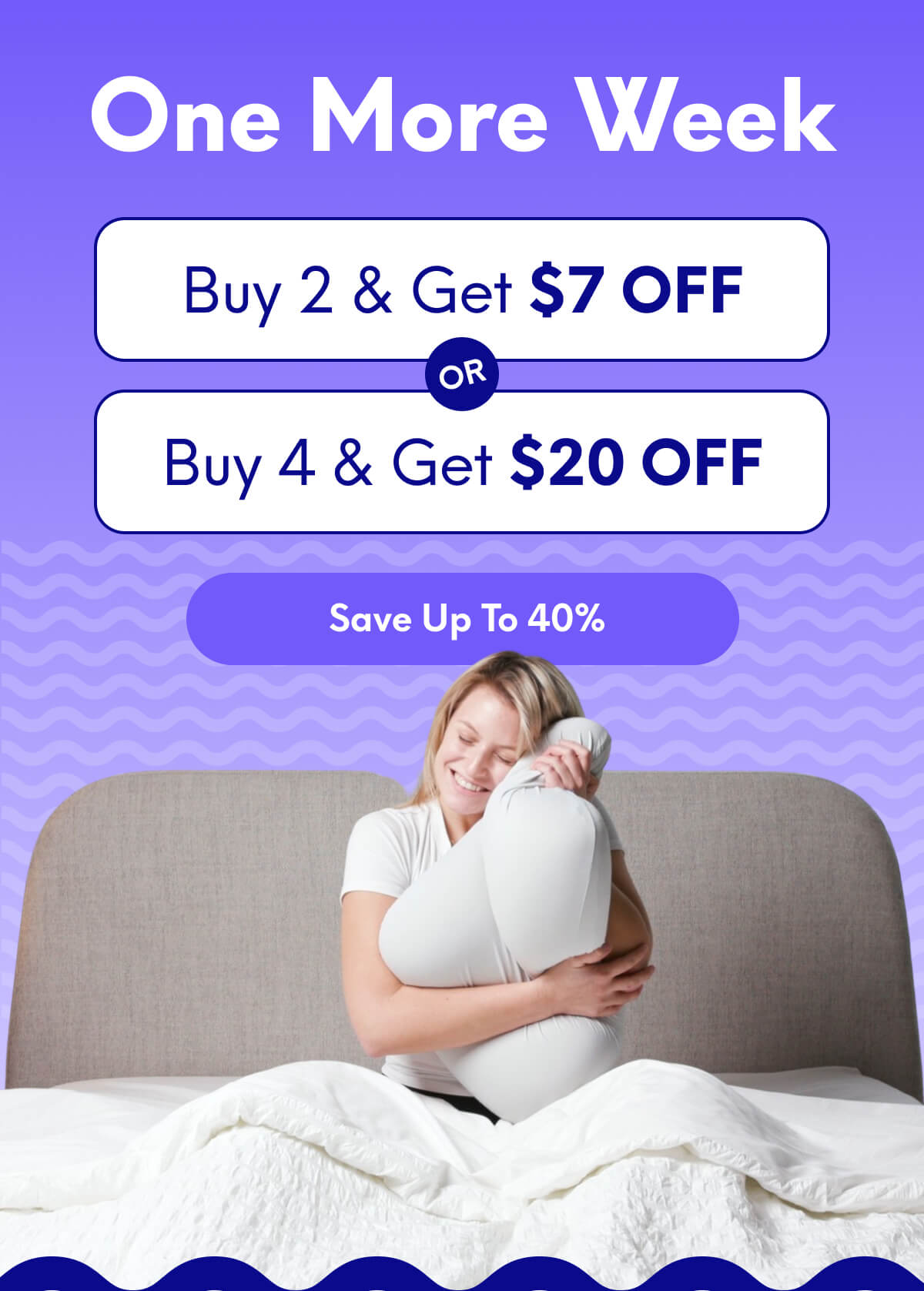 ONE MORE WEEK | Buy 2, Get $7 Off Or Buy 4, Get $20 Off | [SAVE UP TO 40%]