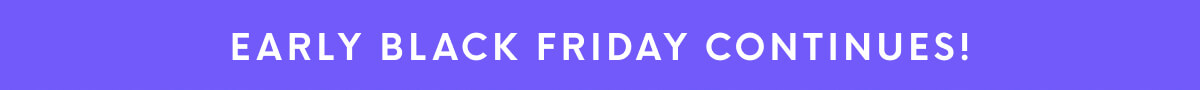 Early Black Friday continues!