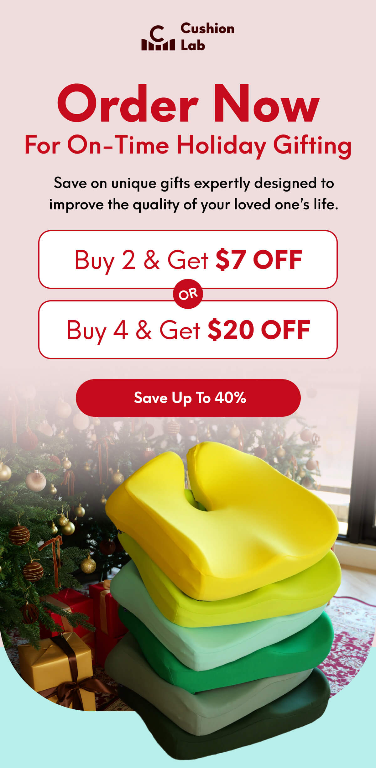 Cushion Lab | Order Now for On-Time Holiday Gifting | Save on unique gifts expertly designed to improve the quality of your loved one's life. | Buy 2, Get $7 Off Or Buy 4, Get $20 Off | [SAVE UP TO 40%]