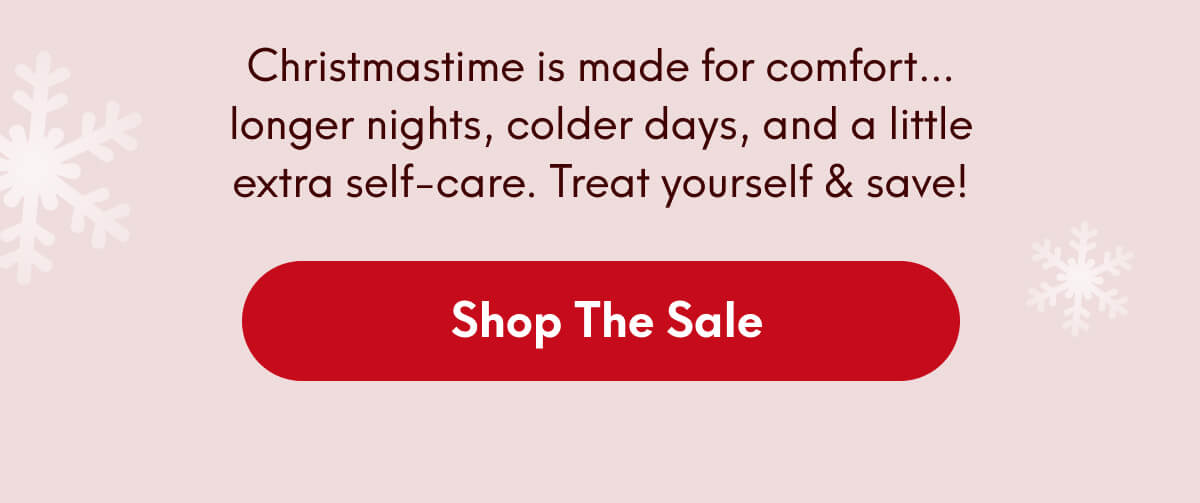 Christmastime is made for comfort… longer nights, colder days, and a little extra self-care. Treat yourself & save! | [SHOP THE SALE]