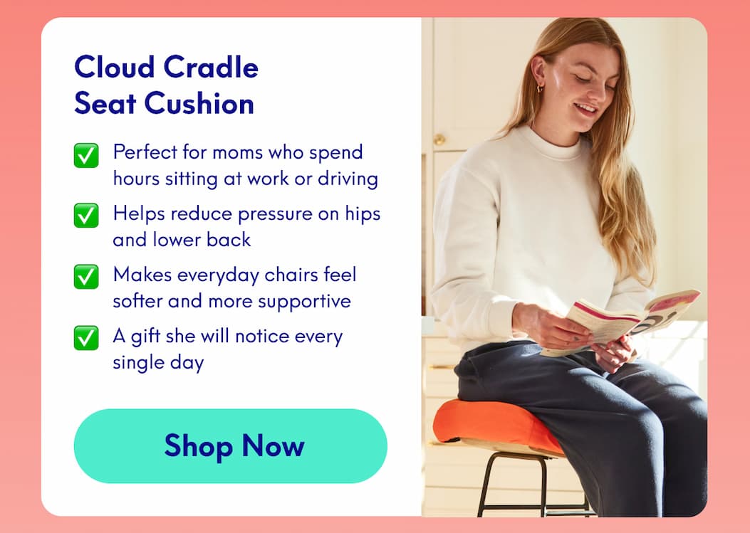 Cloud Cradle Seat Cushion • Perfect for moms who spend hours sitting at work or driving  • Helps reduce pressure on hips and lower back  • Makes everyday chairs feel softer and more supportive  • A gift she will notice every single day
