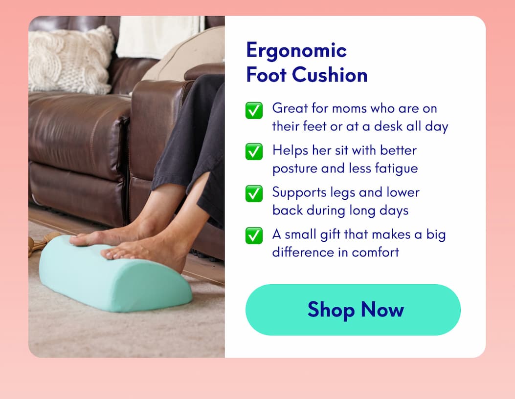 Ergonomic Foot Cushion • Great for moms who are on their feet or at a desk all day  • Helps her sit with better posture and less fatigue  • Supports legs and lower back during long days  • A small gift that makes a big difference in comfort