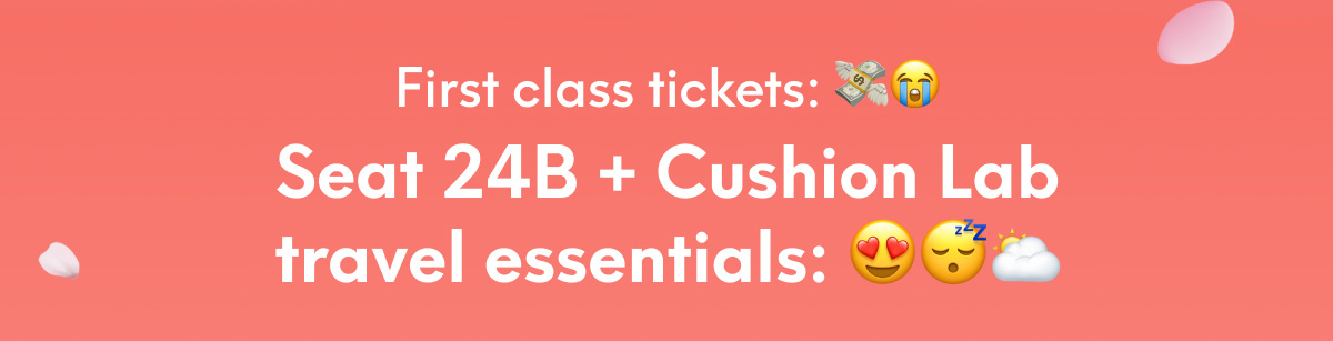 First class tickets: 💸😭 Seat 24B + Cushion Lab travel essentials: 😍😴🌥️