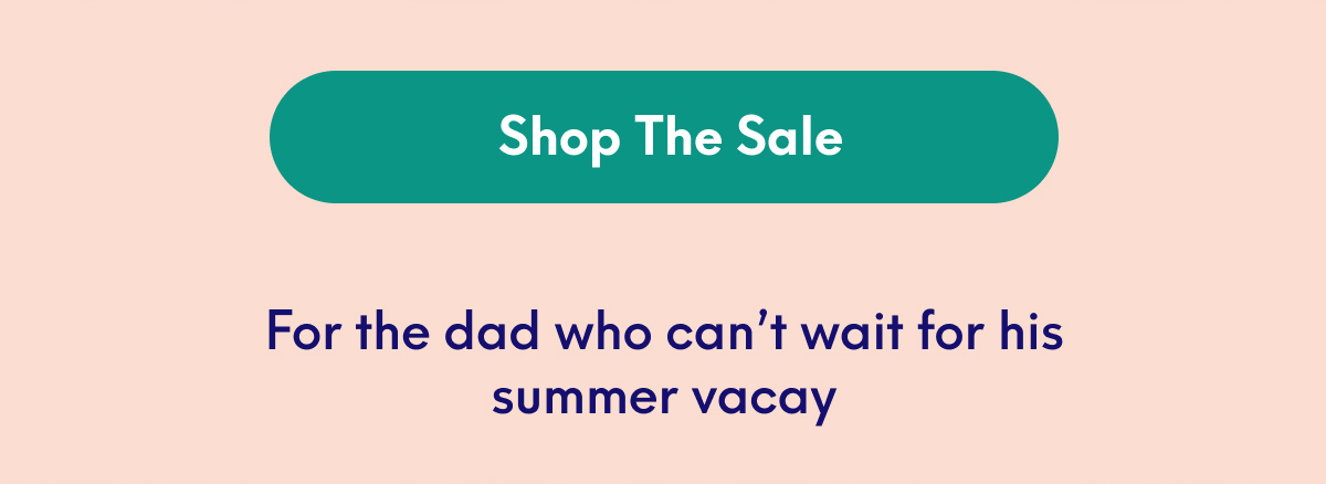 SHOP THE SALE - For the dad who can’t wait for his summer vacay
