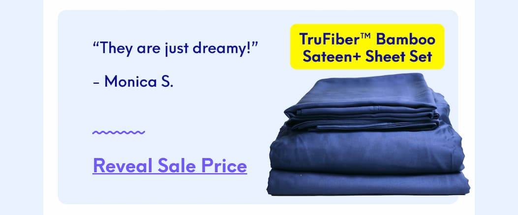 TruFiber™ Bamboo Sateen+ Sheet Set - “They are just dreamy!” - Monica S. | [REVEAL SALE PRICE]