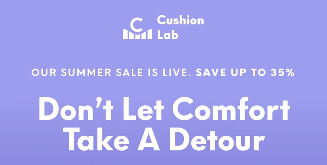 Cushion Lab | Our Summer Sale is LIVE. Save up to 35%  Don’t Let Comfort Take a Detour