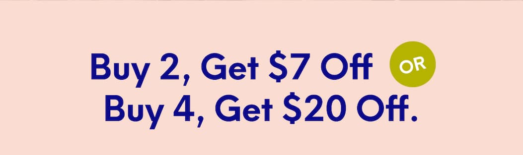 Buy 2, Get $7 Off or Buy 4, Get $20 Off