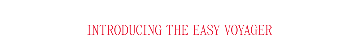 INTRODUCING THE EASY VOYAGER