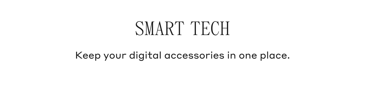 SMART TECH Keep your digital accessories in one place.