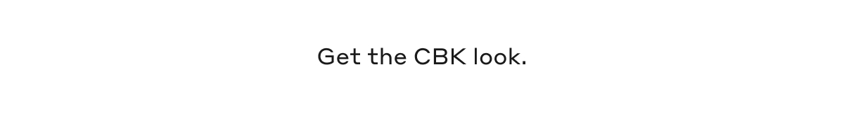 Get the CBK look.