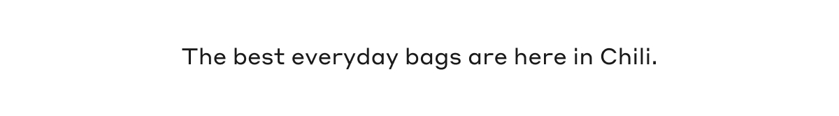 The best everyday bags are here in Chili.