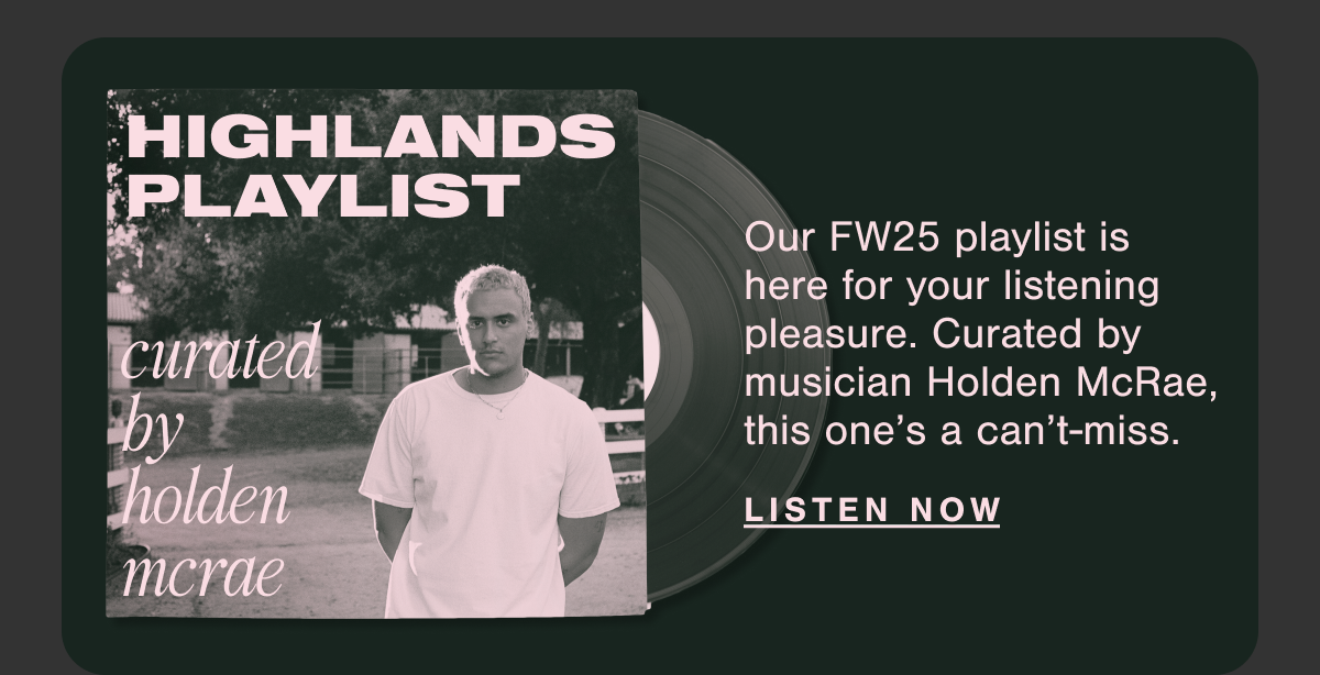 HIGHLANDS PLAYLIST Curated by Holden Mcrae.