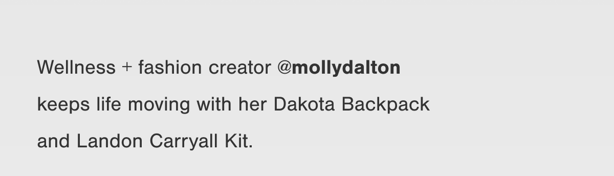 Wellness + fashion creator @mollydalton  keeps life moving with her Dakota Backpack  and Landon Carryall Kit.