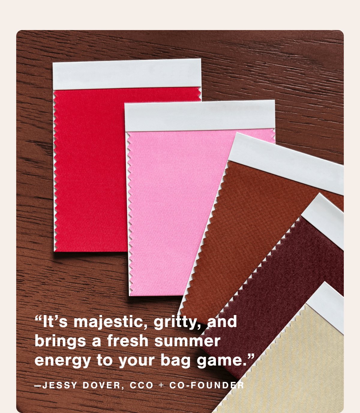 "It's majestic, gritty, and brings a fresh summer energy to your bag game." —Jessy Dover, CCO.
