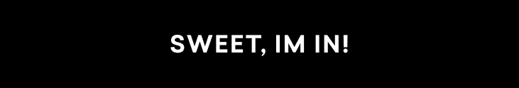 sweet I'm in