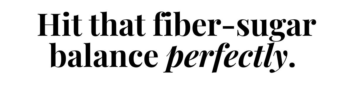 hit that fiber-sugar balance perfectly