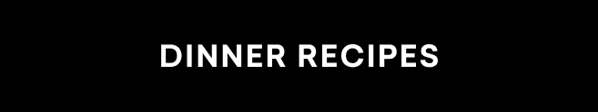 DINNER RECIPES