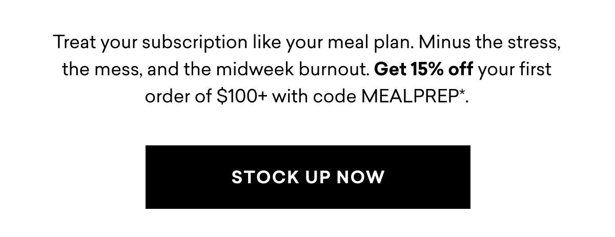 Get 15% off your first order of $100+ with code MEALPREP*. | STOCK UP NOW