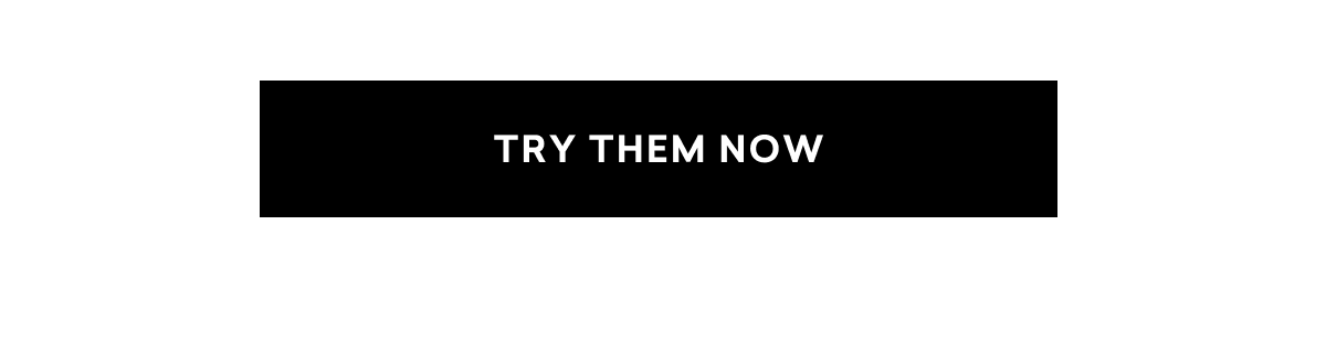 TRY THEM NOW