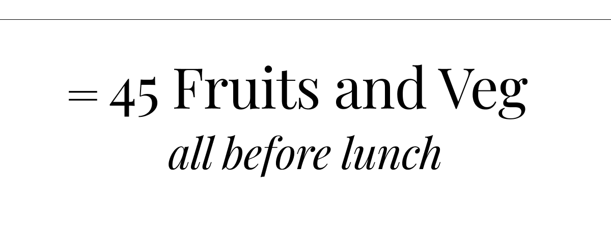 =45 fruits and veg all before lunch