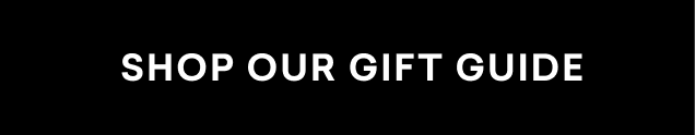 SHOP OUR GIFT GUIDE