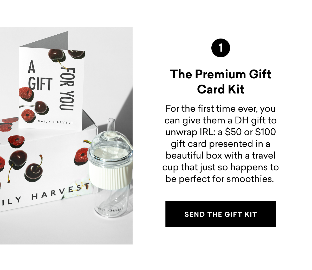 The Premium Gift Card Kit: For the first time ever, you can give them a DH gift to unwrap IRL: a $50 or $100 gift card presented in a beautiful box with a travel cup that just so happens to be perfect for smoothies. SEND THE GIFT KIT