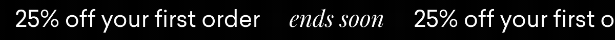 25% off your first order ends soon