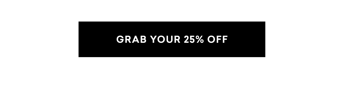 GRAB YOUR 25% OFF
