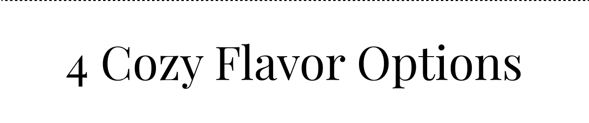 4 Cozy Flavor Options