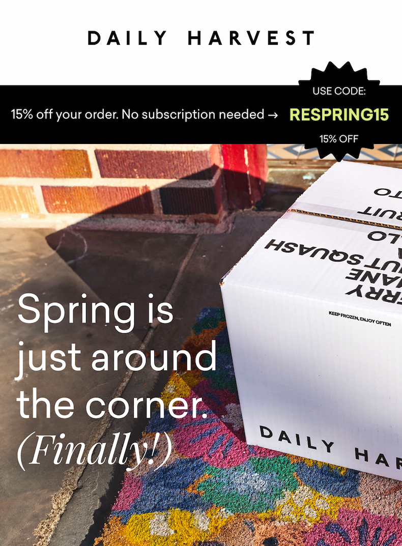 15% off your order. No subscription needed. Spring is just around the corner. (Finally!)