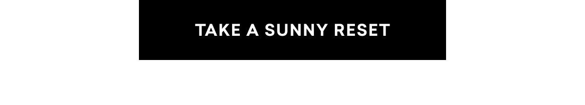 TAKE A SUNNY RESET