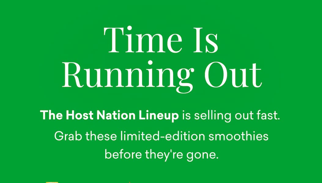 Time Is Running Out: The Host Nation Lineup is selling out fast.  Grab these limited-edition smoothies before they're gone.