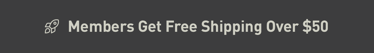 Members Get Free Shipping Over $50. Not a Member? Sign Up Now