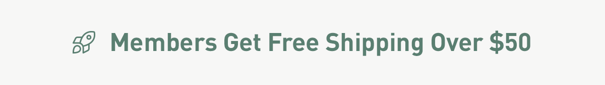 Members Get Free Shipping Over $50. Not a Member? Sign Up Now
