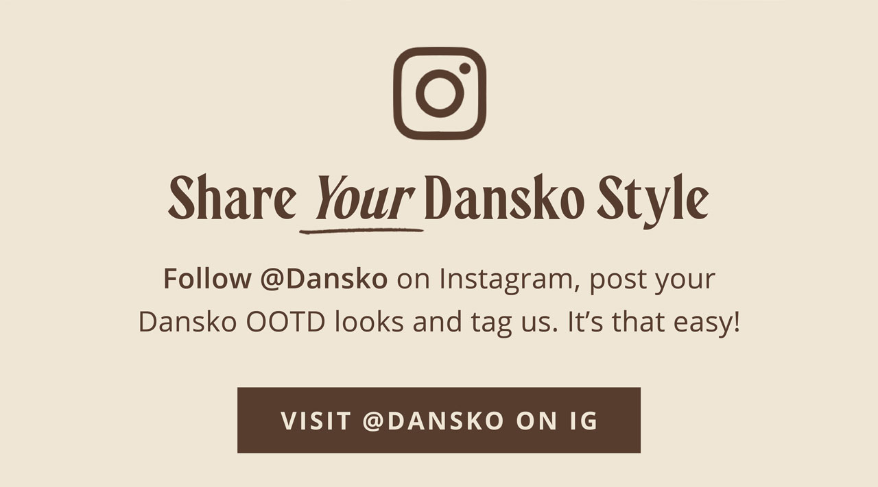Share Your Dansko Style | Visit @dansko on IG