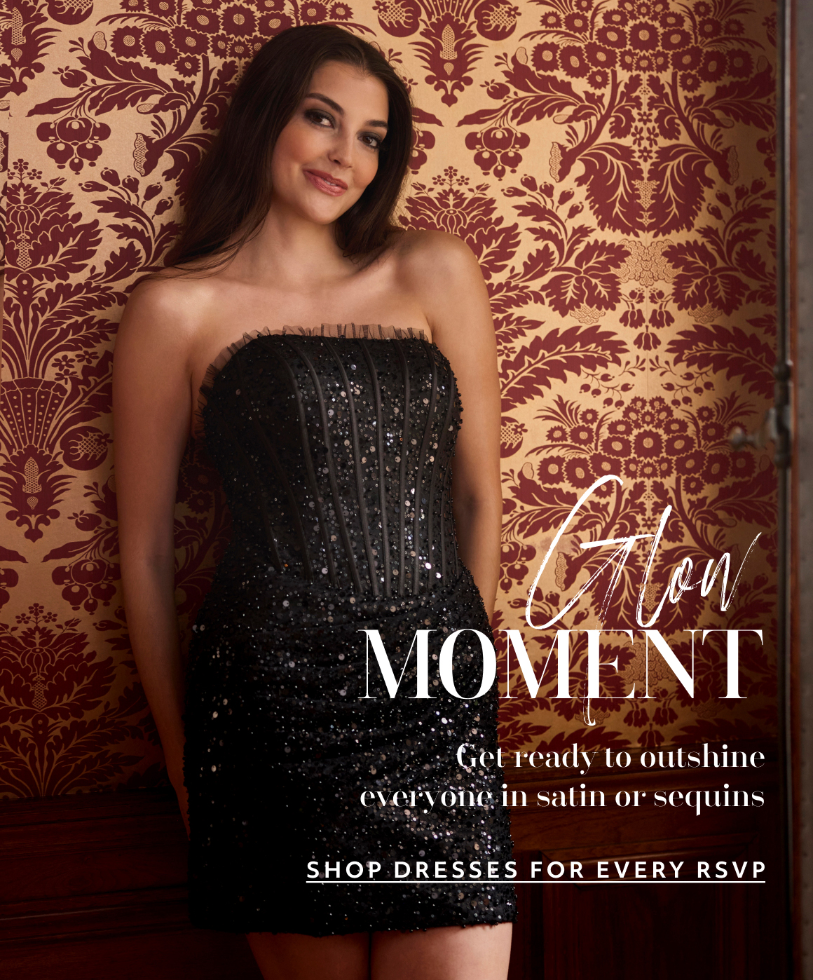 Glow moment - get ready to outshine everyone in satin or sequins - shop dresses for every rsvp