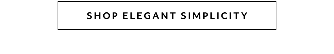 SHOP ELEGANT SIMPLICITY