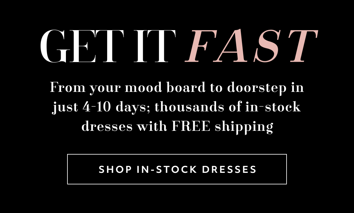 get it fast - from your mood board to doorstep in just 4-10 days; thousands of in-stock dresses with FREE shipping - shop in-stock dresses
