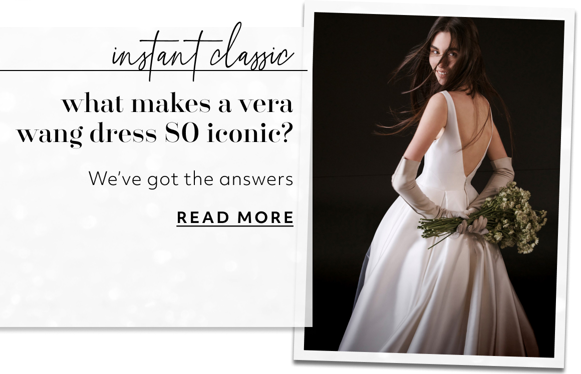 instant classic - what makes a vera wang dress SO iconic?