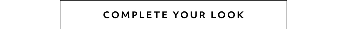 COMPLETE YOUR LOOK
