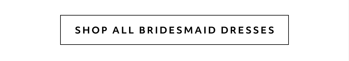 SHOP ALL BRIDESMAID DRESSES