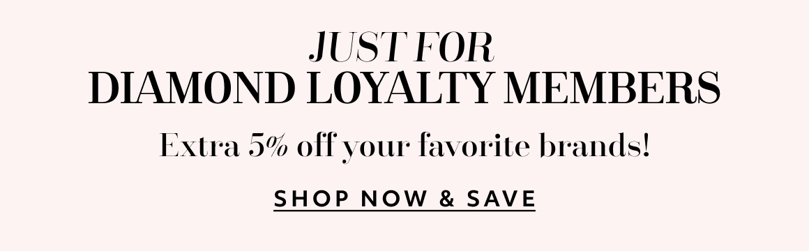just for diamond loyalty members - extra 5% off your favorite brands! shop now & save