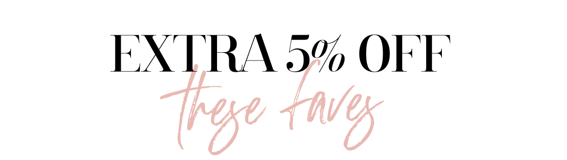 EXTRA 5% OFF THESE FAVES