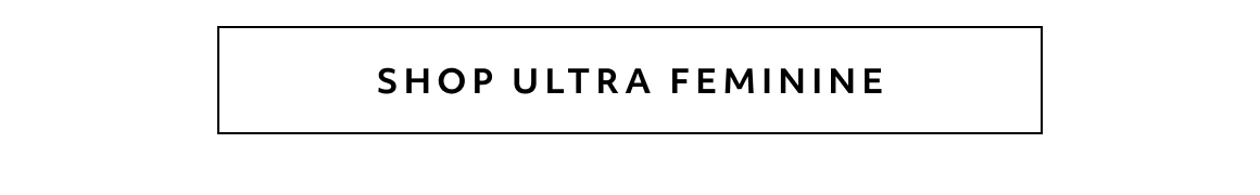SHOP ULTRA FEMININE