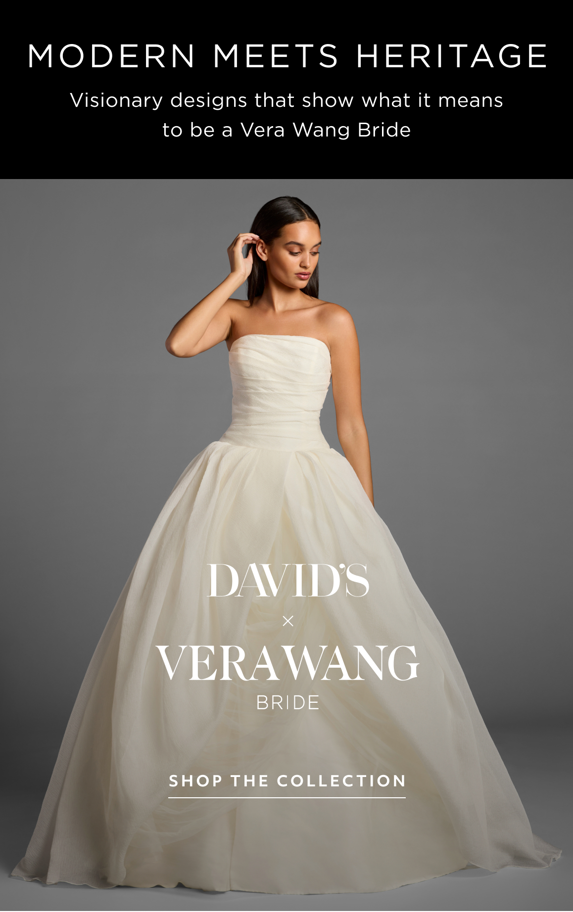 MODERN MEETS HERITAGE - Visionary designs that show what it means to be a Vera Wang Bride - SHOP THE COLLECTION
