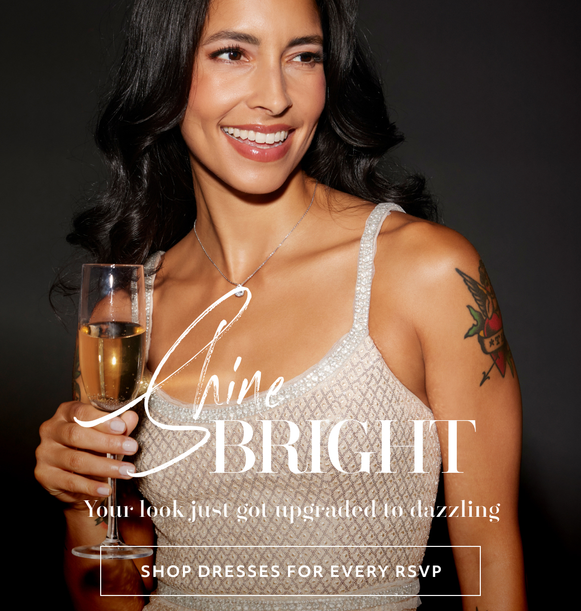 shine bright - your look just got upgraded to dazzling - shop dresses for every rsvp