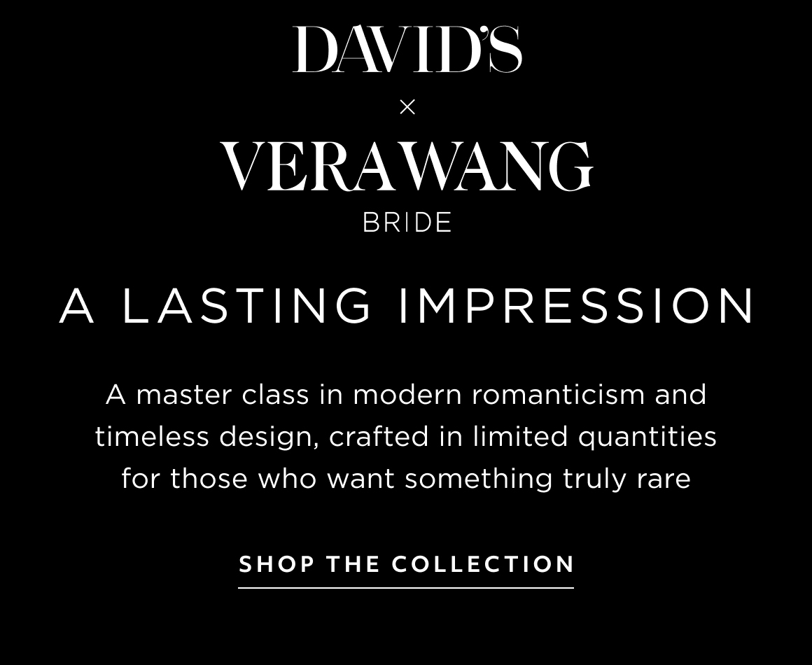 Davids x Vera Wang Bride - A lasting impression - A master class in modern romanticism and timeless design, crafted in limited quantities for the bride who wants something truly rare - shop the collection