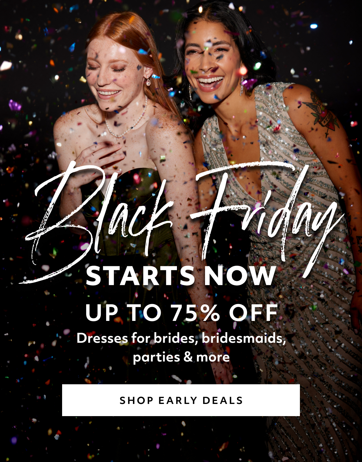 BLACK FRIDAY STARTS NOW - UP TO 75% OFF Dresses for brides, bridesmaids, parties & more